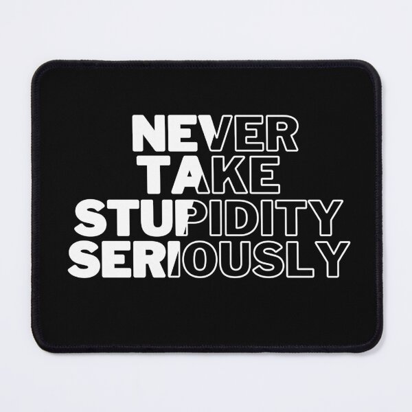 Item preview, Never take stupidity seriously  designed and sold by SarcasticRebel.