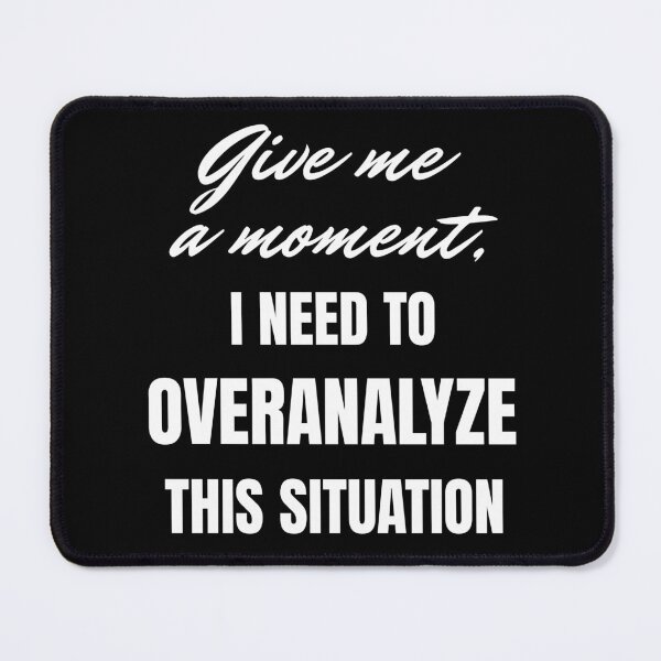 Item preview, Give me a moment, i need to overanalyze this situation designed and sold by Fervour-Arts.