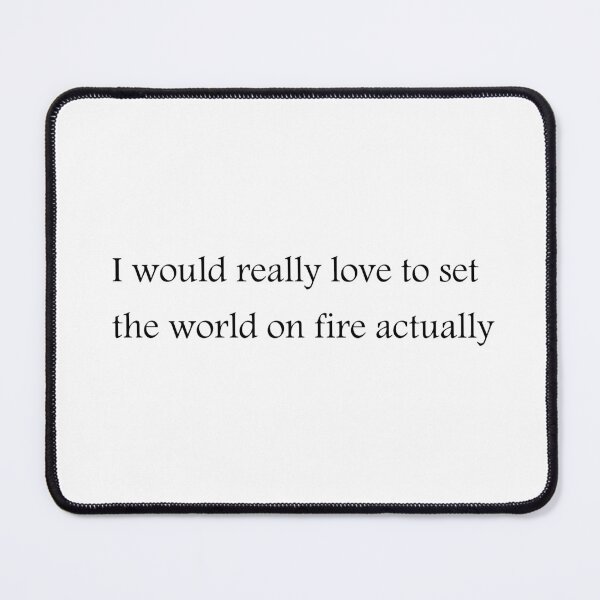 Item preview, i would love to set the world on fire actually designed and sold by SillyThings3000.