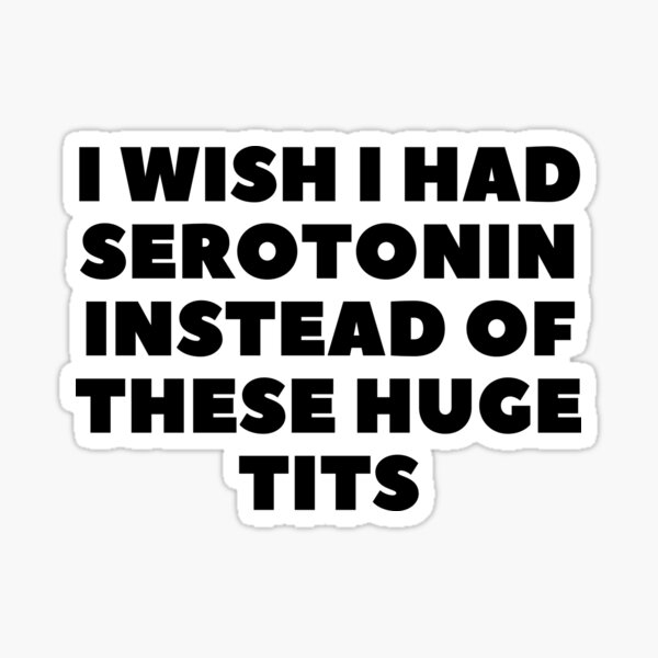 Item preview, Funny I Wish I Had Serotonin Instead of These Huge T*ts, Waterproof Vinyl Sticker Laptop Illustrated | Mental Health Gift, Small Gift Idea designed and sold by Fresh Clothes.