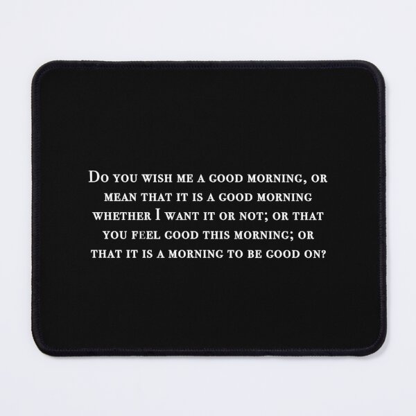 Item preview, White Text "Do you wish me a good morning, or mean that it is a good morning whether I want it or not; or that you feel good this morning; or that it is a morning to be good on?" designed and sold by Scott Auld's Merch Shop.