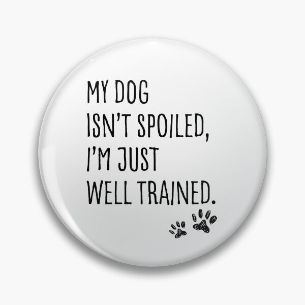 Item preview, My dog isn't spoiled, I'm just well trained designed and sold by PurdyThings.