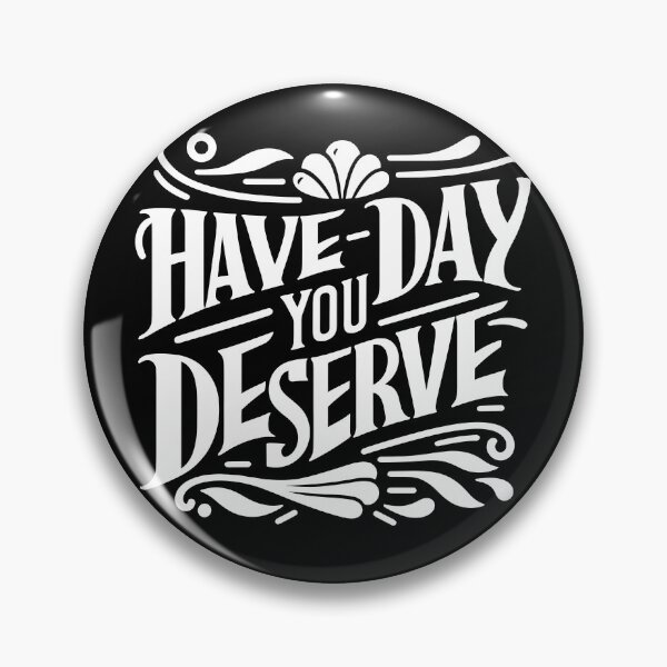 Item preview, Have The Day You Deserve designed and sold by LudwikeArts.