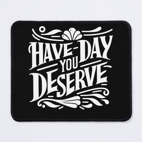 Item preview, Have The Day You Deserve designed and sold by LudwikeArts.