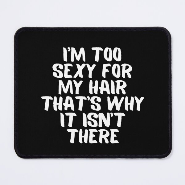Item preview, I'm Too sexy for My hair that's why It Isn't there designed and sold by manandi1.