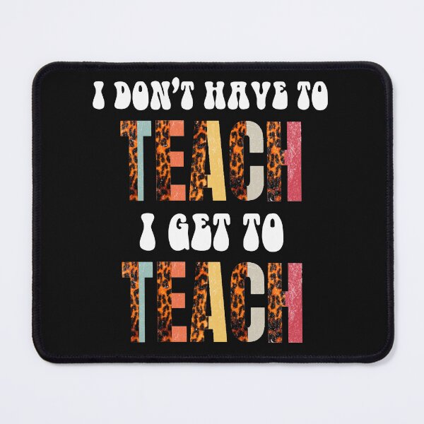 Item preview, Teacher's I Don't Have TO Teach i Get To Teach designed and sold by tamdevo1.