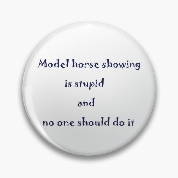 Item preview, Model horse showing is stupid and no one should do it designed and sold by Belinda Kranz.