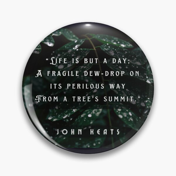 Item preview, John Keats quote: life is but a day; A fragile dew-drop on its perilous way From a tree's summit  designed and sold by artbleed.