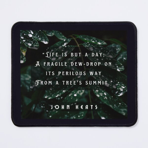 Item preview, John Keats quote: life is but a day; A fragile dew-drop on its perilous way From a tree's summit designed and sold by artbleed.