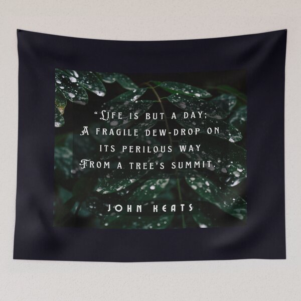 Item preview, John Keats quote: life is but a day; A fragile dew-drop on its perilous way From a tree's summit  designed and sold by artbleed.