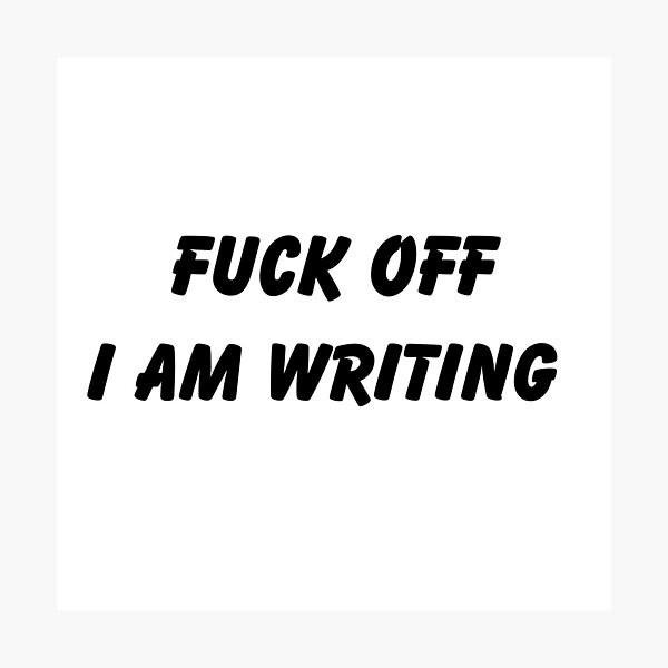 Item preview, Fuck off I am Writing  designed and sold by hinajehan.