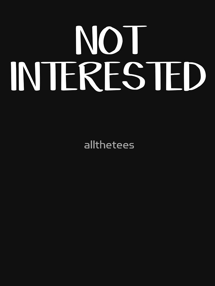 not interested shirt