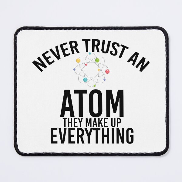 Item preview, never trust an atom they make up everything designed and sold by TshirtTalkYou.