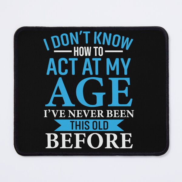 Item preview, I Don't Know How to Act My Age designed and sold by TomxDesign.
