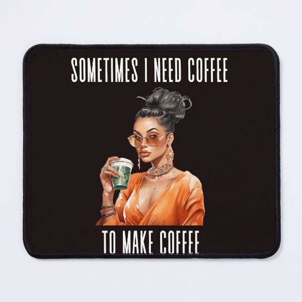 Item preview, SOMETIMES I NEED COFFEE TO MAKE COFFEE designed and sold by leshewle.