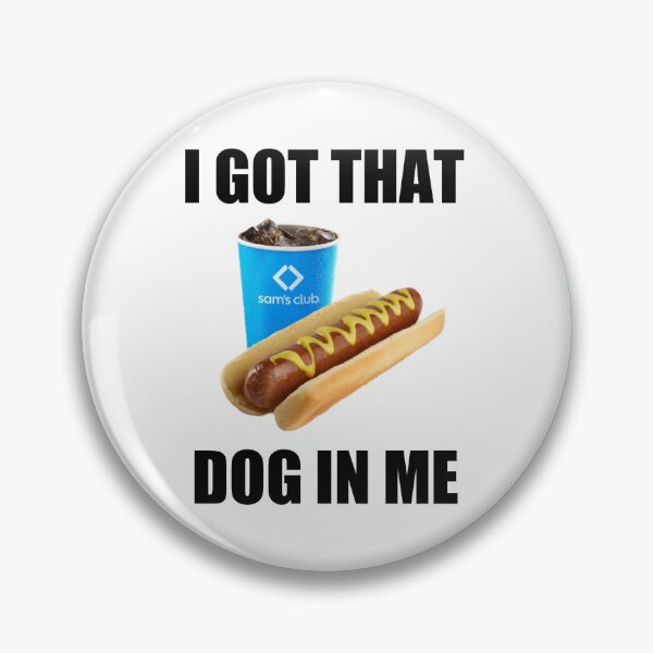 Item preview, I got that dog in me - Sam's club - hot dog designed and sold by addyluvzpizza.