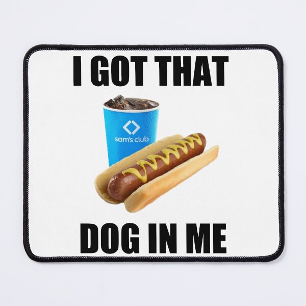 Item preview, I got that dog in me - Sam's club - hot dog designed and sold by addyluvzpizza.