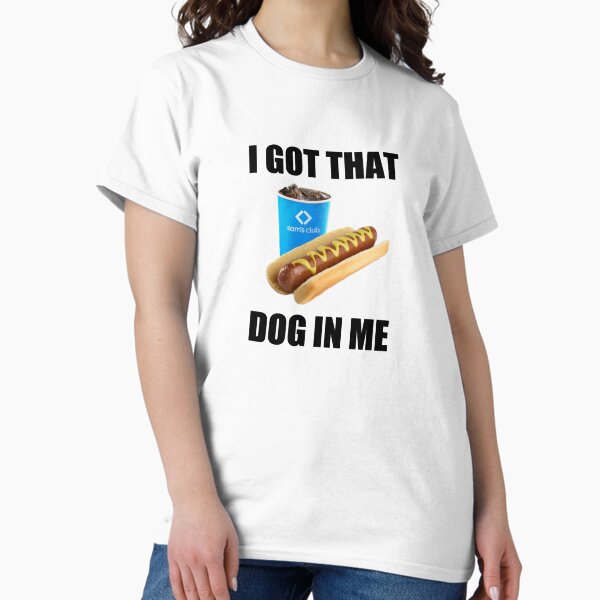 Item preview, I got that dog in me - Sam's club - hot dog designed and sold by addyluvzpizza.