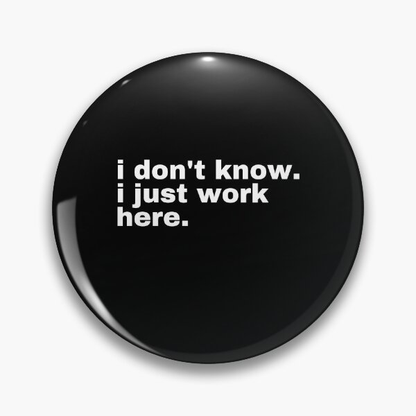 Item preview, I Don't Know I Just Work Here, Funny, Jokes, Sarcastic designed and sold by TeeToop1.