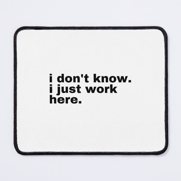 Item preview, I Don't Know I Just Work Here, Funny, Jokes, Sarcastic designed and sold by TeeToop1.