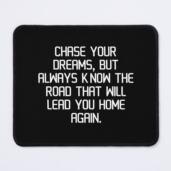 Item preview, Chase your dreams, but always know the road that will lead you home again. designed and sold by IMCDT.