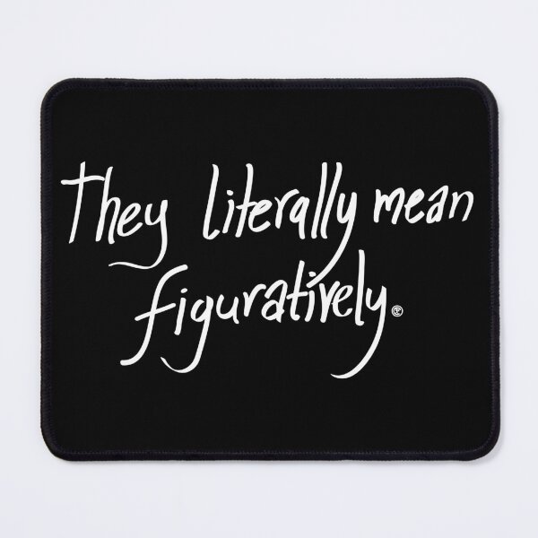 Item preview, they literally mean figuratively | Quotees designed and sold by agnumasalis.
