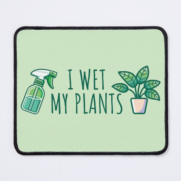 Item preview, I Wet My Plants designed and sold by TeaTimeTales.