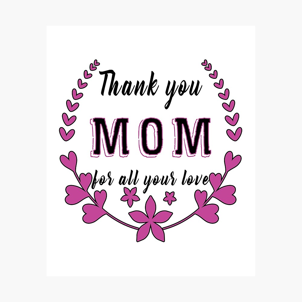 Thank You Mom For All Your Love Poster By Smartstyle Redbubble