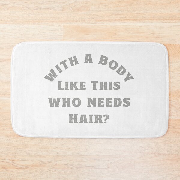 Item preview, With a Body Like This Who Needs Hair designed and sold by TonySpencer.