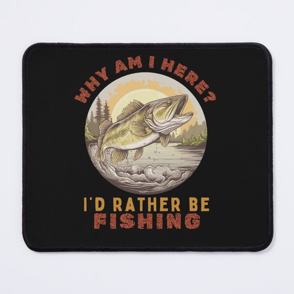 Item preview, Why Am I Here I'd Rather Be Fishing designed and sold by CampfireCove.
