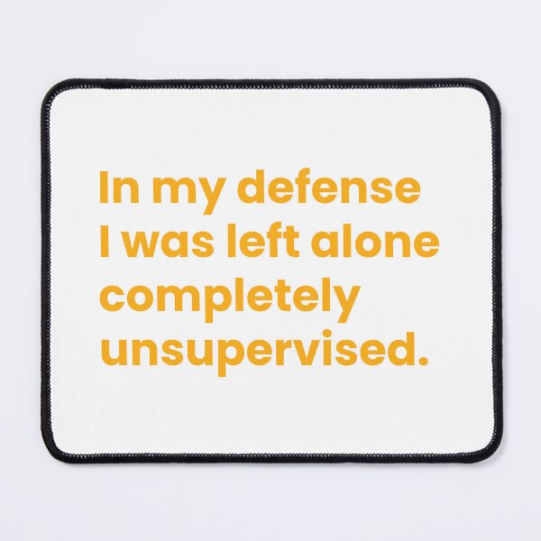 Item preview, In my defense I was left alone completely unsupervised designed and sold by johnnyp1975.
