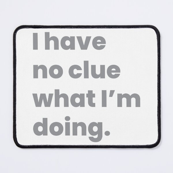 Item preview, I have no clue what I'm doing designed and sold by johnnyp1975.