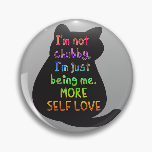 Item preview, I'm not chubby, I'm just being me, MORE SELF LOVE designed and sold by zzzozzo.