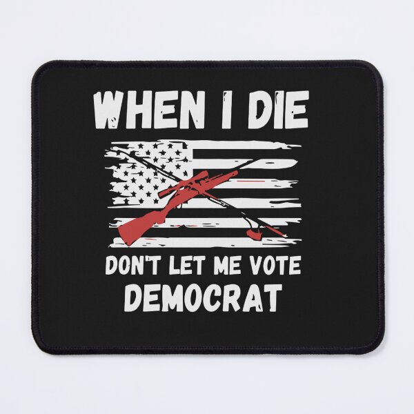 Item preview, When I Die Don't Let Me Vote Democrat designed and sold by Pitchou07.