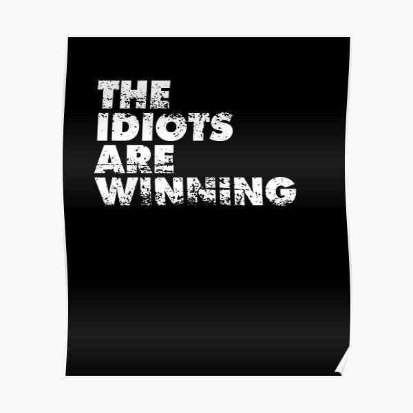 The Idiots Are Winning Poster