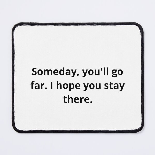 Item preview, Someday, you'll go far. I hope you stay there. designed and sold by Eclatea store.