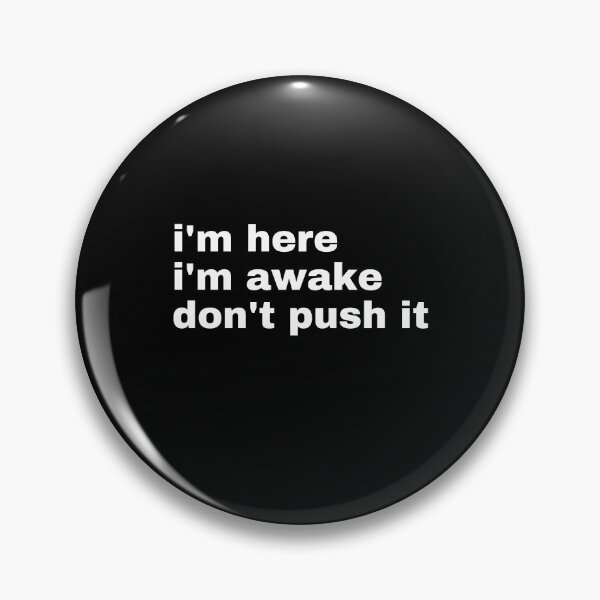 Item preview, I'm here i'm awake don't push it designed and sold by TeeToop1.