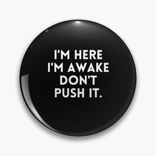 Item preview, I'm here i'm awake don't push it designed and sold by TeeToop1.