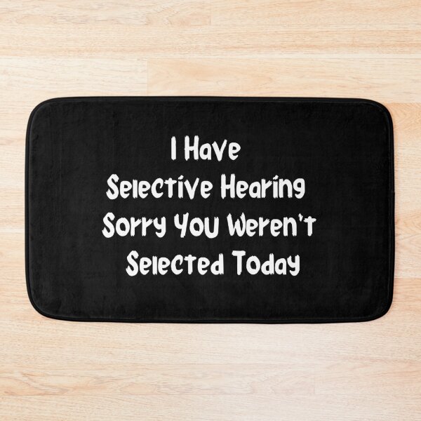 Item preview, I Have Selective Hearing sorry You Weren't Selected Today designed and sold by JustCrafted.