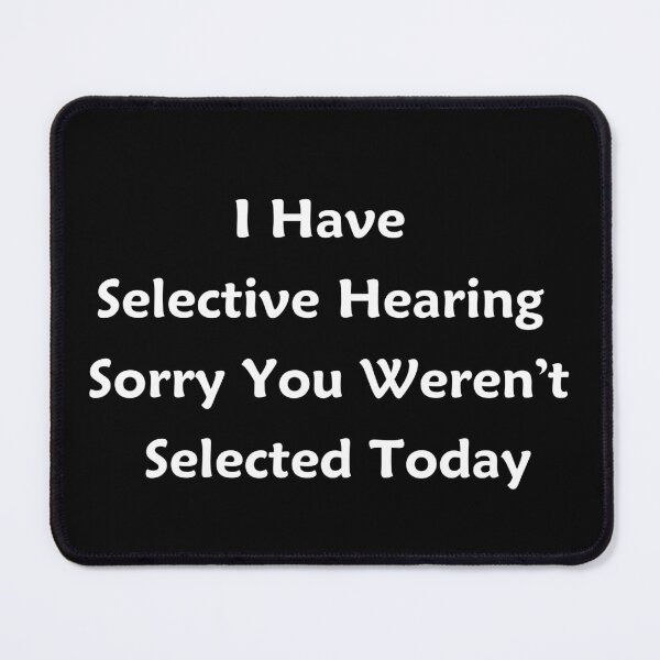 Item preview, I Have Selective Hearing sorry You Weren't Selected Today designed and sold by JustCrafted.