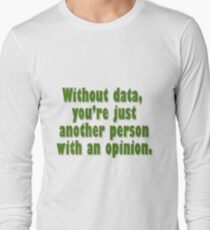 Without data, you're just another person with an opinion! Long Sleeve T-Shirt