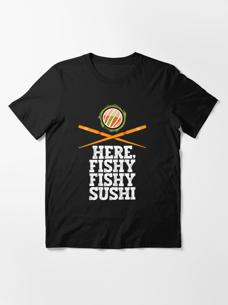 Here, Fishy Fishy Sushi Lovers, Fish Hunting, Fishing Fishrod Fisherman Tee  Essential T-Shirt for Sale by DAMOTAmagazine