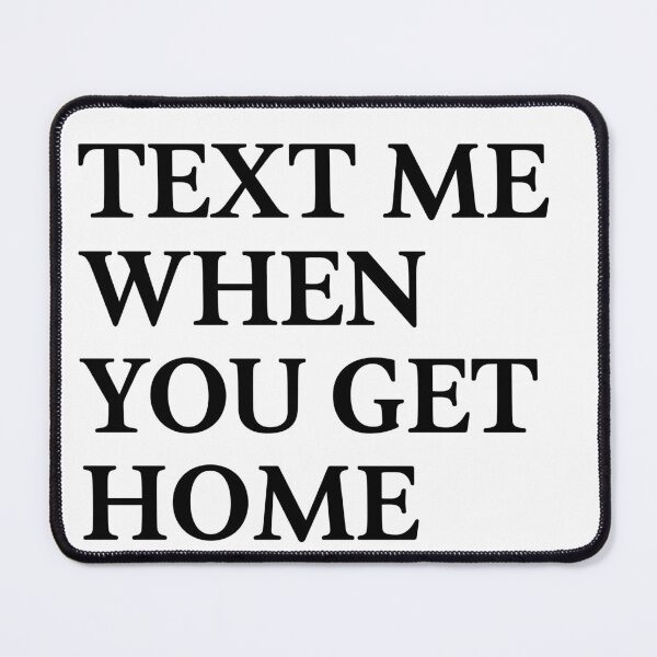 Item preview, Text Me When You Get Home designed and sold by BanterKind.