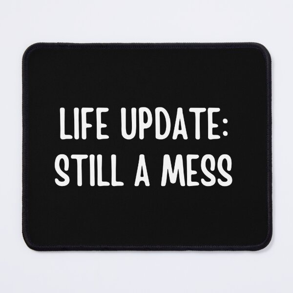 Item preview, Life Update: Still A Mess | Funny quotes | Sarcasm designed and sold by PurpleWay.