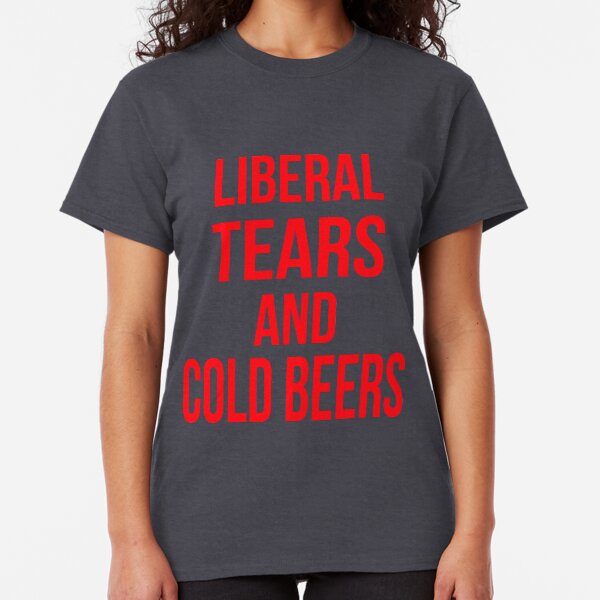 Liberal Tears And Cold Beers Classic T-Shirt