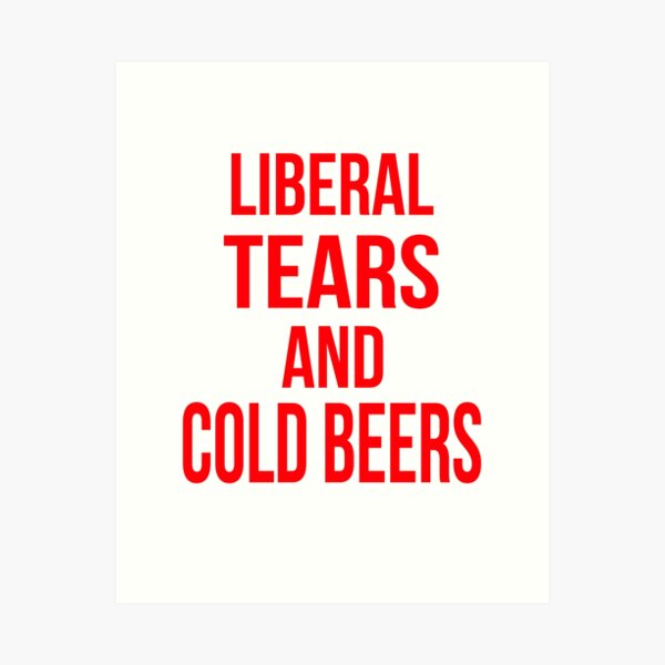 Liberal Tears And Cold Beers Art Print