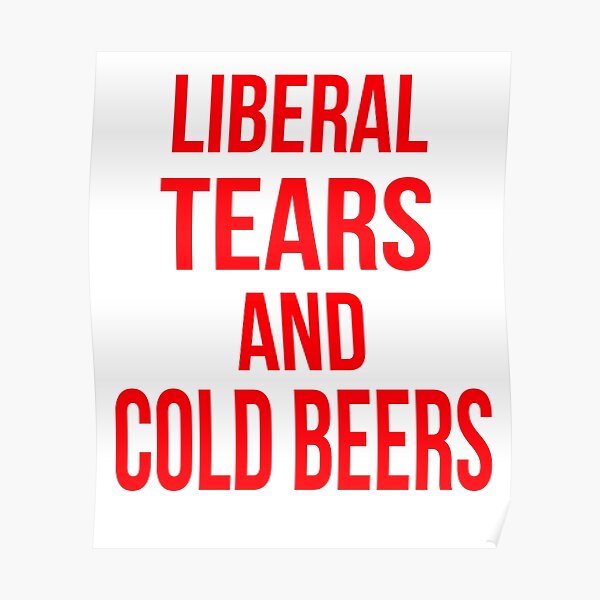 Liberal Tears And Cold Beers Poster