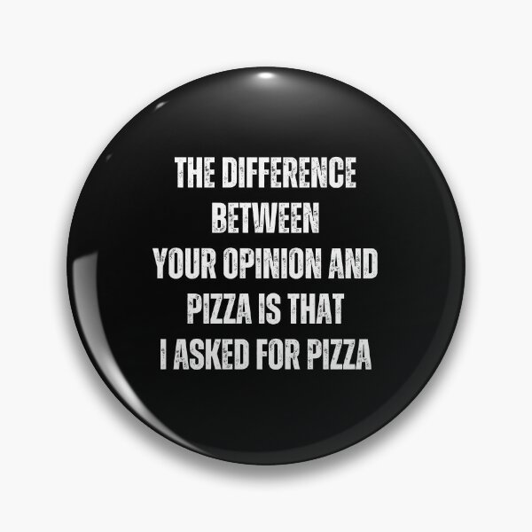 Item preview, The difference between your opinion and pizza is that, I asked for the pizza | Sarcastic quotes designed and sold by PurpleWay.