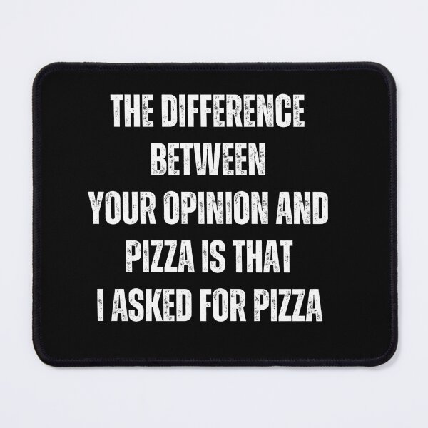 Item preview, The difference between your opinion and pizza is that, I asked for the pizza | Sarcastic quotes designed and sold by PurpleWay.