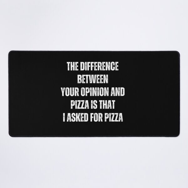 Item preview, The difference between your opinion and pizza is that, I asked for the pizza | Sarcastic quotes designed and sold by PurpleWay.